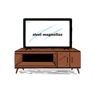 You’re watching <i>Steel Magnolias</i>...again